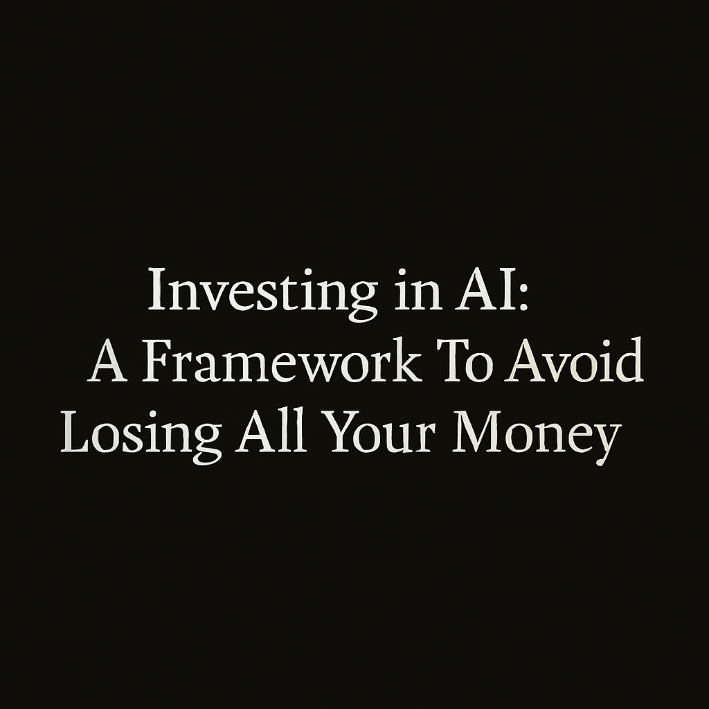 Investing in AI: A Framework To Avoid Losing All Your Money