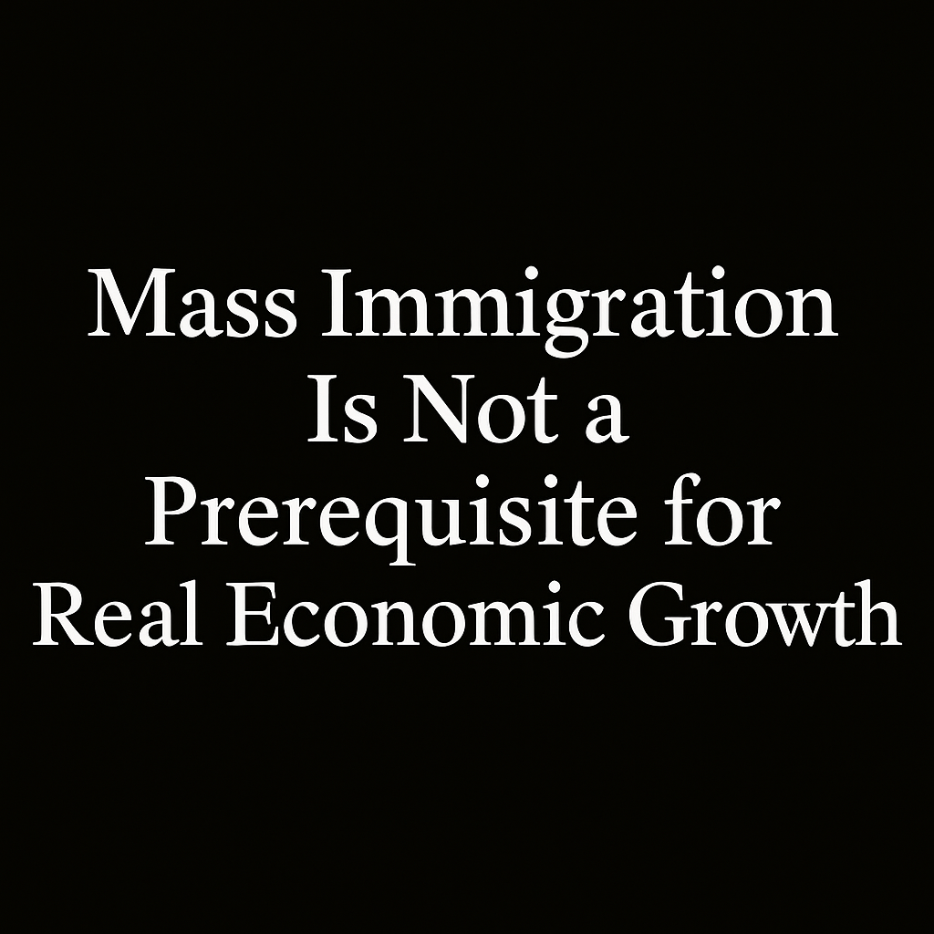 Mass Immigration is Not a Prerequisite for Real Economic Growth