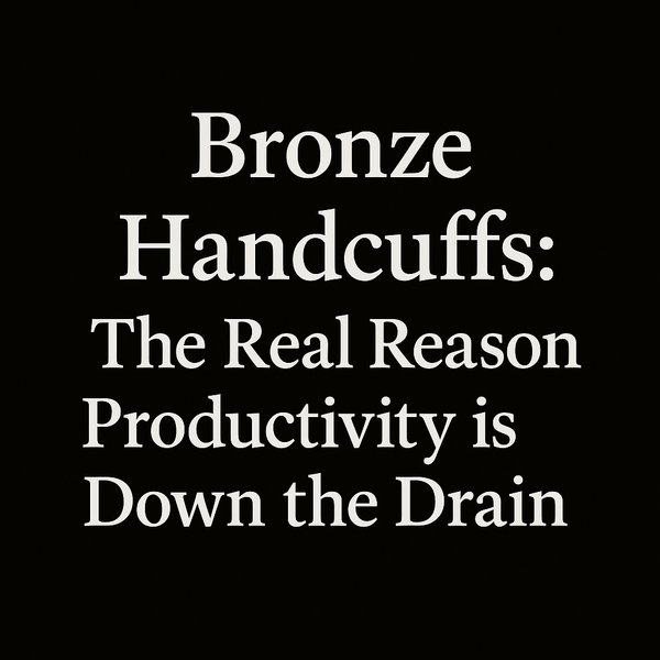 Bronze Handcuffs: The Real Reason Productivity is Down the Drain